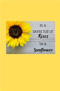 In a world full of Roses be a Sunflower