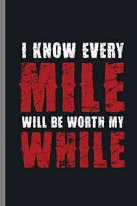 I know Every Mile will be worth my While