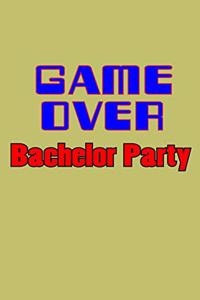 Game Over Bachelor Party: With a matte, full-color soft cover, this lined journal is the ideal size 6x9 inch, 54 pages cream colored pages . It makes an excellent gift as wel