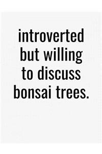Introverted But Willing To Discuss Bonsai Trees