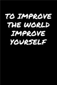 To Improve The World Improve Yourself