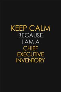 Keep Calm Because I Am A Chief Executive Inventory