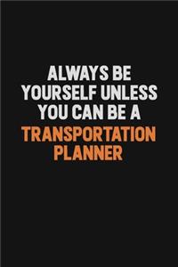 Always Be Yourself Unless You Can Be A Transportation Planner