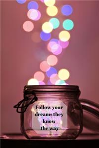 Follow your dreams they know the way