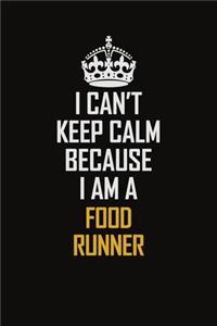 I Can't Keep Calm Because I Am A Food Runner