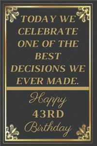 Today We Celebrate One Of The Best Decisions We Ever Made Happy 43rd Birthday