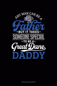 Any Man Can Be a Father But It Takes Someone Special to Be a Great Dane Daddy