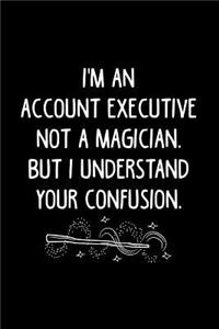 I'm an Account Executive Not a Magician, But I Understand Your Confusion.
