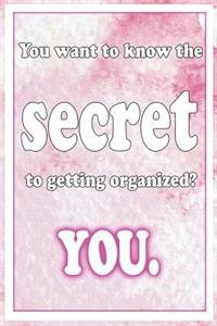 You Want Know the Secret to Getting Organized? You