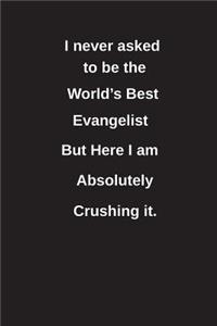 I Never Asked to Be the World's Best Evangelist But Here I Am Absolutely Crushing It.