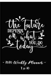 2020 Weekly Planner - The Future Depends on What You Do Today