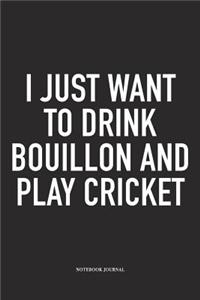 I Just Want to Drink Bouillon and Play Cricket