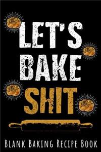 Blank Baking Recipe Book - Let's Bake Shit