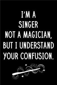 I'm A Singer Not A Magician But I Understand Your Confusion