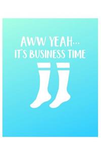 Aww Yeah... It's Business Time