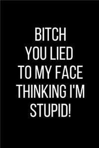 Bitch You Lied To My Face Thinking I'm Stupid!