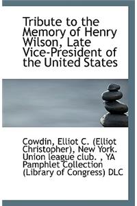 Tribute to the Memory of Henry Wilson, Late Vice-President of the United States