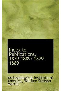 Index to Publications, 1879-1889: 1879-1889