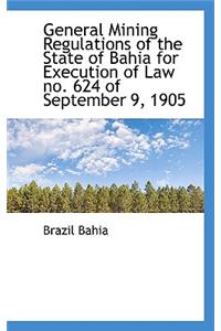 General Mining Regulations of the State of Bahia for Execution of Law No. 624 of September 9, 1905