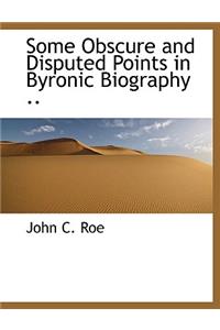 Some Obscure and Disputed Points in Byronic Biography ..