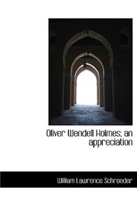 Oliver Wendell Holmes; An Appreciation