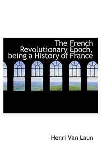 The French Revolutionary Epoch, Being a History of France