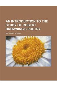 An Introduction to the Study of Robert Browning's Poetry