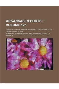 Arkansas Reports (Volume 125); Cases Determined in the Supreme Court of the State of Arkansas, at the