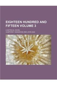 Eighteen Hundred and Fifteen Volume 3; A Satirical Novel
