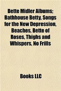 Bette Midler Albums: Bathhouse Betty, Songs for the New Depression, Beaches, Bette of Roses, Thighs and Whispers, No Frills