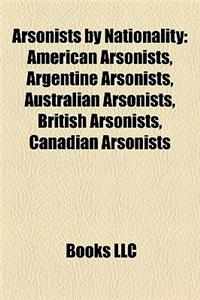 Arsonists by Nationality: American Arsonists, Argentine Arsonists, Australian Arsonists, British Arsonists, Canadian Arsonists