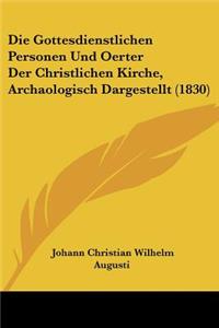 Gottesdienstlichen Personen Und Oerter Der Christlichen Kirche, Archaologisch Dargestellt (1830)