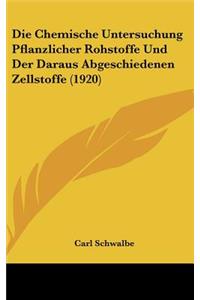 Die Chemische Untersuchung Pflanzlicher Rohstoffe Und Der Daraus Abgeschiedenen Zellstoffe (1920)