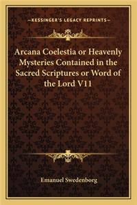 Arcana Coelestia or Heavenly Mysteries Contained in the Sacred Scriptures or Word of the Lord V11
