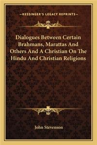 Dialogues Between Certain Brahmans, Marattas And Others And A Christian On The Hindu And Christian Religions