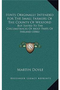 Hints Originally Intended for the Small Farmers of the County of Wexford