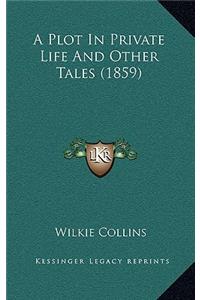 A Plot in Private Life and Other Tales (1859)