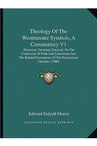 Theology Of The Westminster Symbols, A Commentary V1