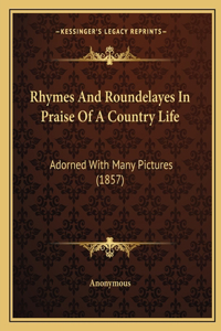 Rhymes And Roundelayes In Praise Of A Country Life