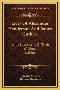 Lives Of Alexander Henderson And James Guthrie
