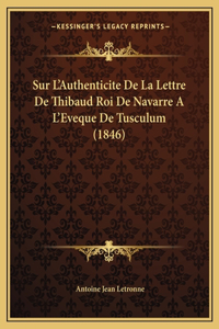 Sur L'Authenticite De La Lettre De Thibaud Roi De Navarre A L'Eveque De Tusculum (1846)