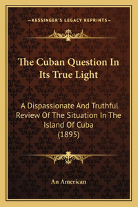The Cuban Question In Its True Light