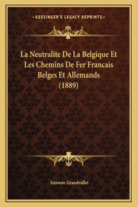 La Neutralite De La Belgique Et Les Chemins De Fer Francais Belges Et Allemands (1889)