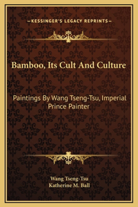 Bamboo, Its Cult And Culture: Paintings By Wang Tseng-Tsu, Imperial Prince Painter