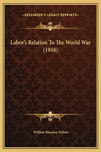 Labor's Relation To The World War (1918)