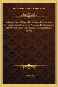 Methode Pour La Mesure Des Surfaces, La Dimention Des Solides, Leurs Centres De Pesanteur, De Percussionet Et D'Oscillation Par L'Application Du Calcul Integral (1750)