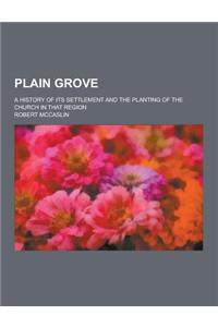 Plain Grove; A History of Its Settlement and the Planting of the Church in That Region