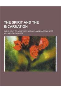 The Spirit and the Incarnation; In the Light of Scripture, Science, and Practical Need