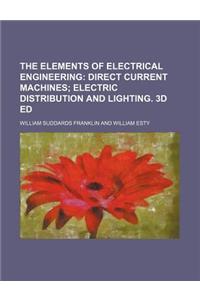 The Elements of Electrical Engineering; Direct Current Machines Electric Distribution and Lighting. 3D Ed