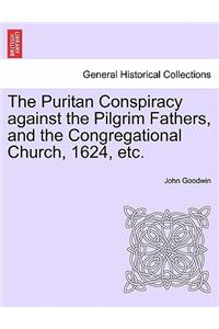 Puritan Conspiracy Against the Pilgrim Fathers, and the Congregational Church, 1624, Etc.